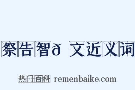 祭告智𫖮文近义词是什么意思的图片